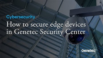 How to secure edge devices in Genetec Security Center