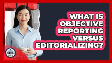 What Is Objective Reporting Versus Editorializing? - Making Politics Simple