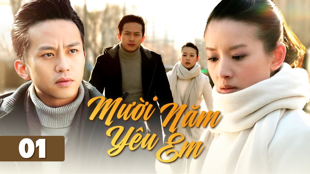 MƯỜI NĂM YÊU EM  - TẬP 01 (Lồng Tiếng) | Siêu Phẩm Phim Tình Cảm Lãng Mạn Trung Quốc Hay 2025