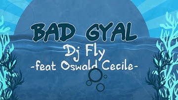 Dj Fly Feat Oswald & Cecile - Bad Gyal (Lyric Video)