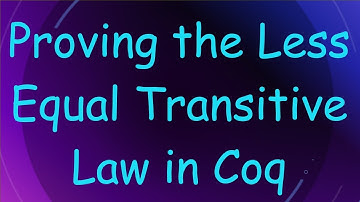 Proving the Less Equal Transitive Law in Coq