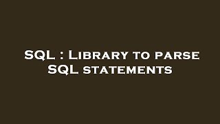 SQL : Library to parse SQL statements