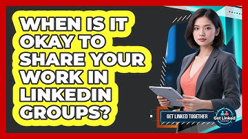 When Is It Okay To Share Your Work In LinkedIn Groups?