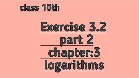 Exercise 3.2,part 2,chapter 3 logarithms,class 10th