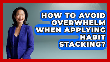 How To Avoid Overwhelm When Applying Habit Stacking? - Habit Hacks Hub