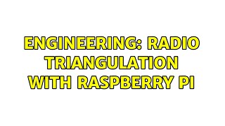 Engineering: Radio triangulation with Raspberry Pi (2 Solutions!!)