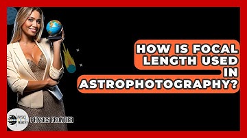 How Is Focal Length Used In Astrophotography? - Physics Frontier
