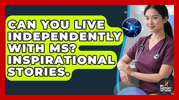 Can You Live Independently With MS? Inspirational Stories. - MS Support Network