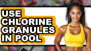 How to Use Chlorine Granules in Pool (Easy Method)