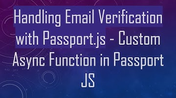 Handling Email Verification with Passport.js - Custom Async Function in Passport JS