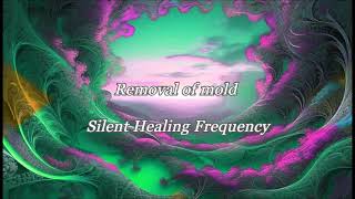 Removal of mold Silent Healing Frequency