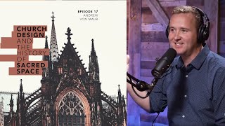 Church Design and the History of Sacred Space (Andrew Von Maur)