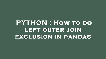 PYTHON : How to do left outer join exclusion in pandas