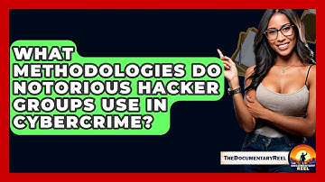 What Methodologies Do Notorious Hacker Groups Use In Cybercrime? - The Documentary Reel