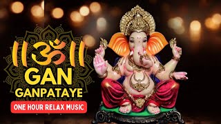 Om Gan Ganpataye Namo Namah | ONE HOUR | RELAX MUSIC | Ganesh Chaturthi | ॐ गं गणपतये नमो नमः