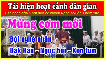 tái hiện lễ hội ăn mừng lúa  mới đội nghệ nhân Xã Đắk Kan huyện Ngọc Hồi tỉnh  Kon tum