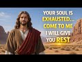 Jesus Says  : I  Know Your Soul Is Exhausted , I Will Give You Rest 