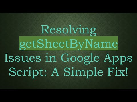 Resolving getSheetByName Issues in Google Apps Script: A Simple Fix!