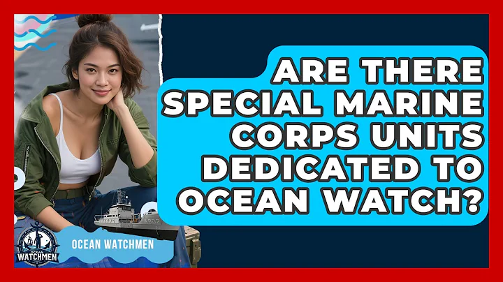 Are There Special Marine Corps Units Dedicated to Ocean Watch? - Ocean Watchmen
