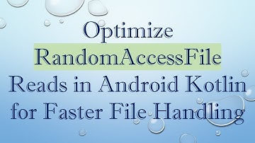 Optimize RandomAccessFile Reads in Android Kotlin for Faster File Handling