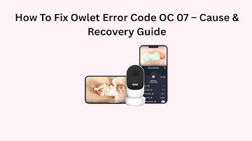 How To Fix Owlet Error Code OC 07 – Cause & Recovery Guide
