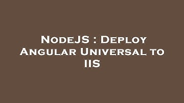 NodeJS : Deploy Angular Universal to IIS