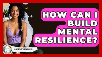 How Can I Build Mental Resilience? - Cognitive Therapy Hub