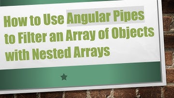 How to Use Angular Pipes to Filter an Array of Objects with Nested Arrays