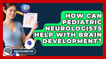 How Can Pediatric Neurologists Help With Brain Development? - Brain Development Hub