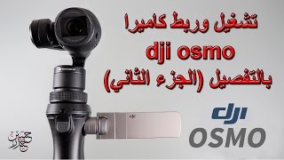 تشغيل وربط كاميرا Dji Osmo بالتفصيل (الجزء الثاني)