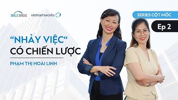 Chiến lược chuyển việc, đổi ngành thông minh cho mọi lứa tuổi | Cột Mốc EP2