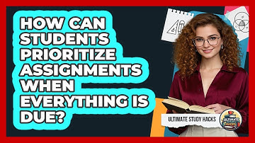 How Can Students Prioritize Assignments When Everything Is Due? - Ultimate Study Hacks