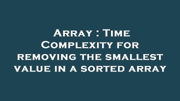 Array : Time Complexity for removing the smallest value in a sorted array
