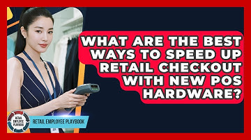 What Are The Best Ways To Speed Up Retail Checkout With New POS Hardware? - Retail Employee Playbook