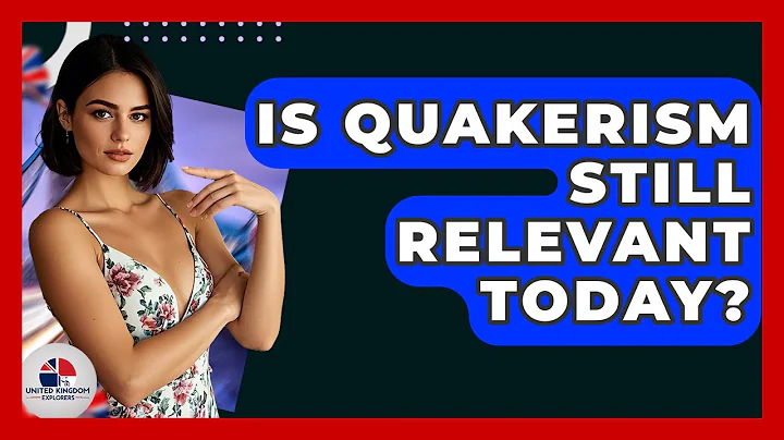 Is Quakerism Still Relevant Today? - United Kingdom Explorers