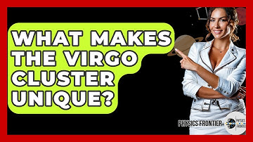 What Makes The Virgo Cluster Unique? - Physics Frontier