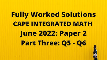Cape Integrated Mathematics: 2022 Exam: Fully Worked Solutions (Part 3) Q5 to Q6: Adobe Math Lab