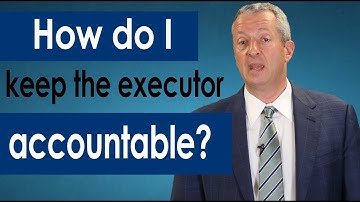 How do I Keep The Executor Accountable?