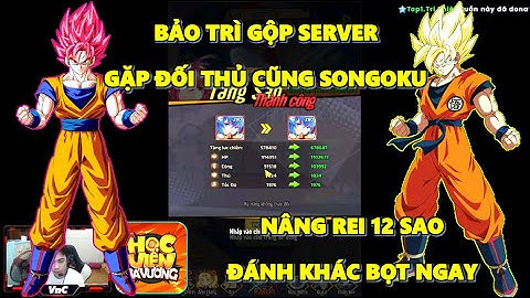 Học Viện Bá Vương - Bảo Trì Gộp Server Gặp Ngay Đối Thủ Songoku, Nâng Rei 12 Sao Cái Khác Ngay