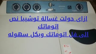 ازاى تحولى غسالة توشيبا نص اتوماتك الى فل اتوماتك وبكل سهوله