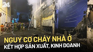 Nguy cơ cháy nhà ở kết hợp sản xuất, kinh doanh | VTV24