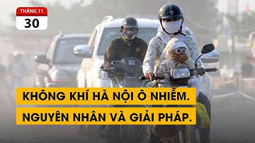 Không khí Hà Nội ô nhiễm nặng. Nguyên nhân chính do đâu. Giải pháp như nào.