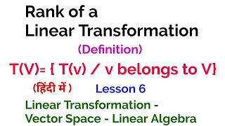 Rank of a Linear Transformation  -  In Hindi - vector Space - Linear Algebra - 6