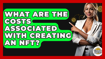 What Are The Costs Associated With Creating An NFT? - CryptoBasics360.com