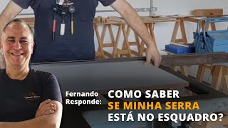 FERNANDO RESPONDE: COMO SABER SE MINHA SERRA ESTÁ NO ESQUADRO?