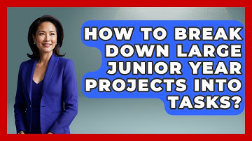 How To Break Down Large Junior Year Projects Into Tasks? - Junior Year Jumpstart