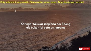 Pergi dan jangan kembali - Vicky salamor Ft Justy Aldrin, Toton caribo, Jacson Zeran ( Video Lirik )