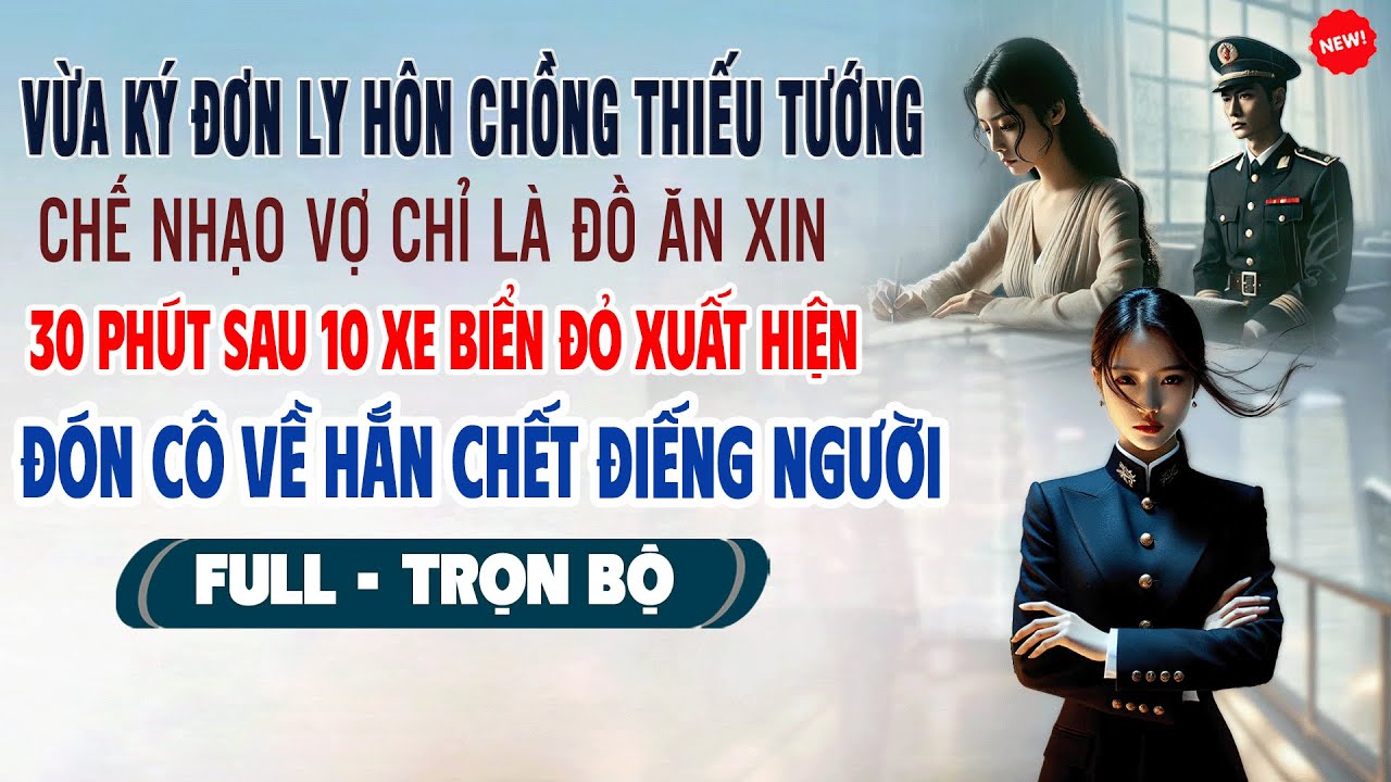 💖Truyện Ngôn Tình VỪA KÝ LY HÔN THIẾU TƯỚNG CHẾ NHẠO VỢ CHỈ LÀ ĐỒ ĂN XIN 30P Sau 10 Xe Biển Đỏ ĐónCô