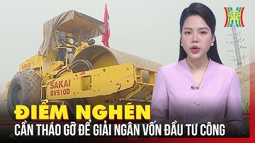 Tháo gỡ “điểm nghẽn” để giải ngân vốn đầu tư công | Tin tức