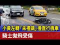小黃左轉「未禮讓」撞直行機車 騎士拋飛受傷
